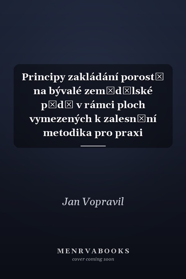 Principy zakládání porostů na bývalé zemědělské půdě v rámci ploch vymezených k zalesnění metodika pro praxi