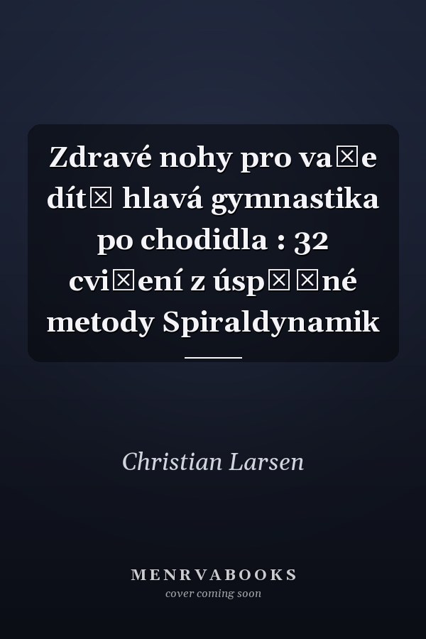 Zdravé nohy pro vaše dítě hlavá gymnastika po chodidla : 32 cvičení z úspěšné metody Spiraldynamik