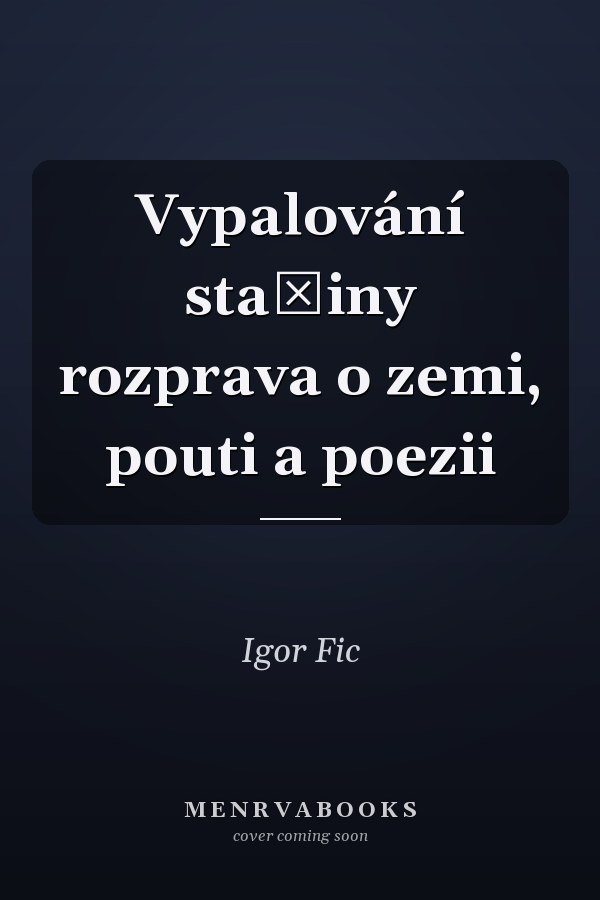 Vypalování stařiny rozprava o zemi, pouti a poezii