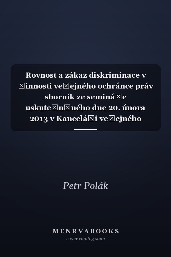 Rovnost a zákaz diskriminace v činnosti veřejného ochránce práv sborník ze semináře uskutečněného dne 20. února 2013 v Kanceláři veřejného ochránce práv