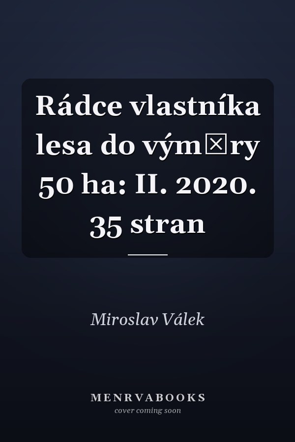 Rádce vlastníka lesa do výměry 50 ha: II. 2020. 35 stran