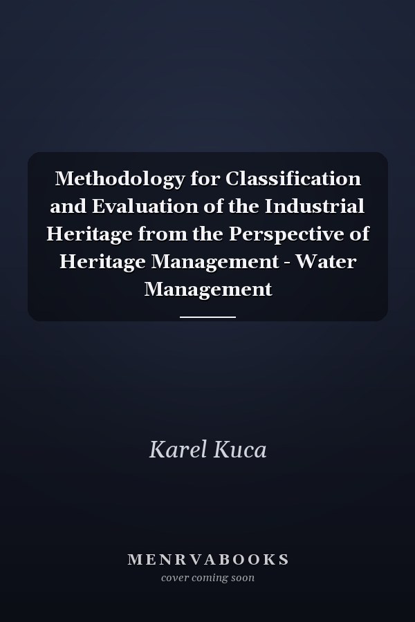 Methodology for Classification and Evaluation of the Industrial Heritage from the Perspective of Heritage Management - Water Management
