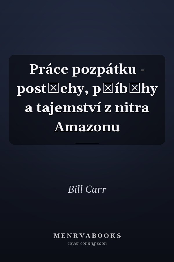 Práce pozpátku - postřehy, příběhy a tajemství z nitra Amazonu