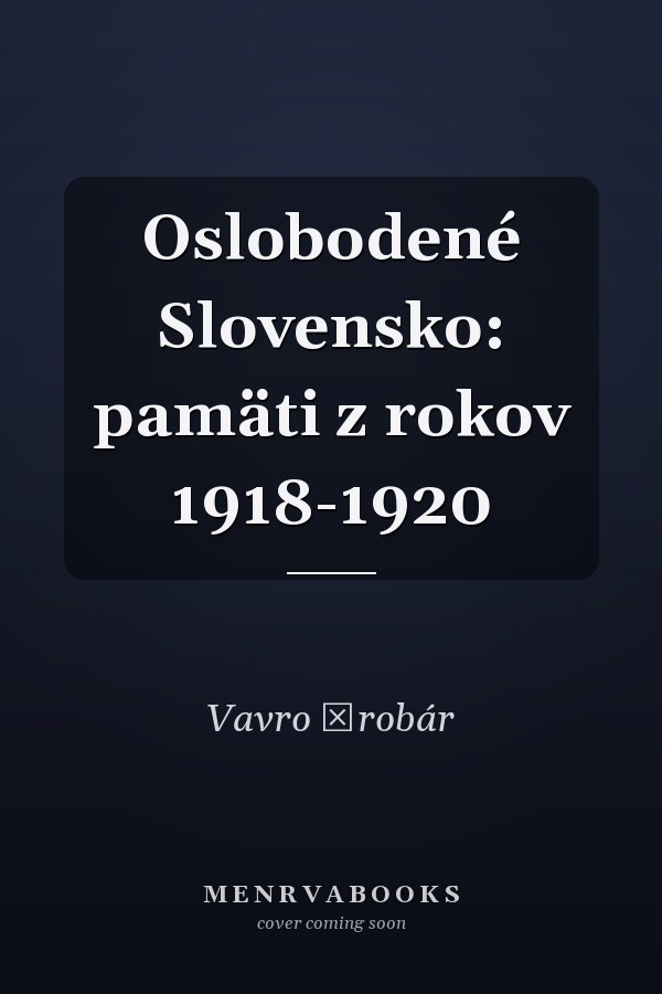 Oslobodené Slovensko: pamäti z rokov 1918-1920