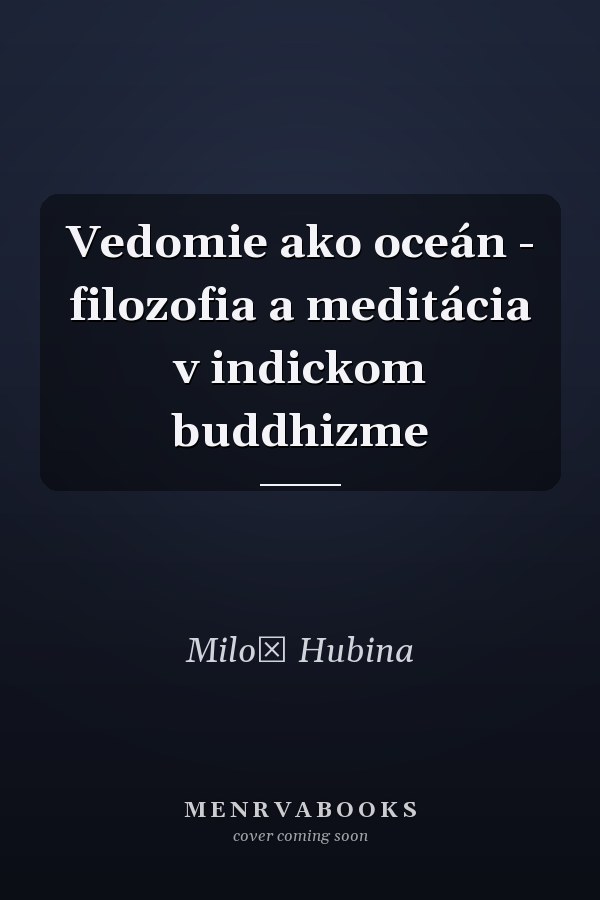 Vedomie ako oceán - filozofia a meditácia v indickom buddhizme