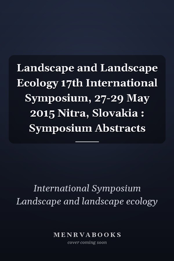 Landscape and Landscape Ecology 17th International Symposium, 27-29 May 2015 Nitra, Slovakia : Symposium Abstracts