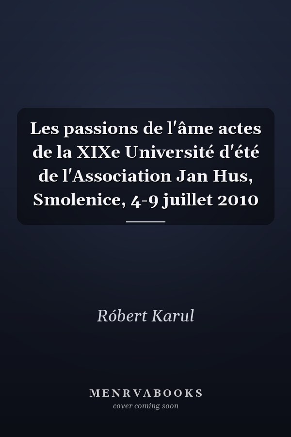 Les passions de l'âme actes de la XIXe Université d'été de l'Association Jan Hus, Smolenice, 4-9 juillet 2010