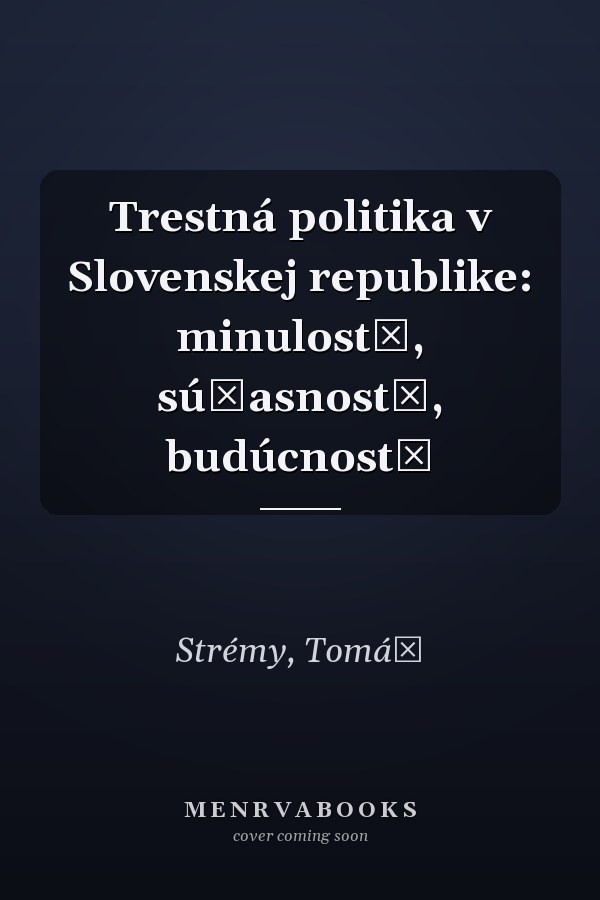 Trestná politika v Slovenskej republike: minulost̕, súčasnost̕, budúcnost̕