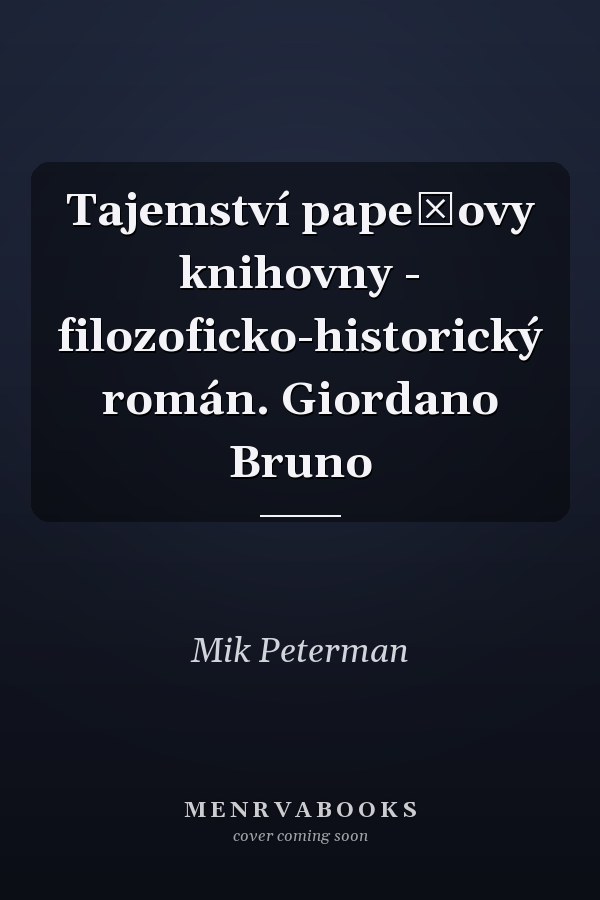 Tajemství papežovy knihovny - filozoficko-historický román. Giordano Bruno