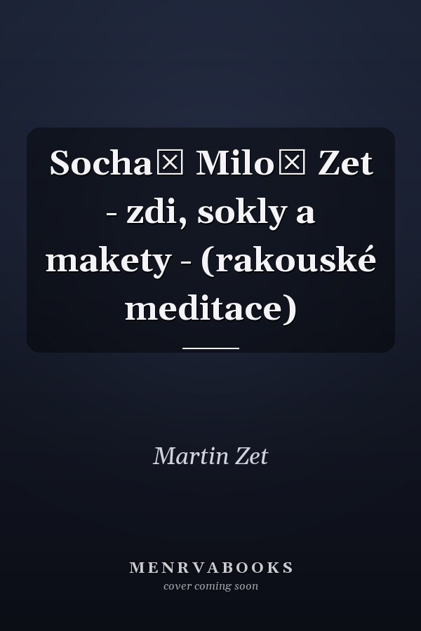 Sochař Miloš Zet - zdi, sokly a makety - (rakouské meditace)