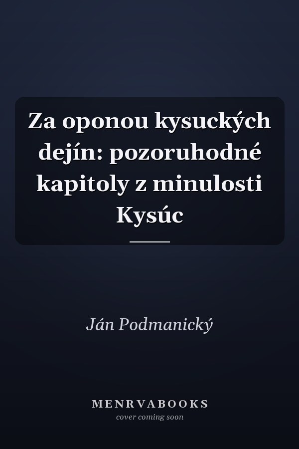 Za oponou kysuckých dejín: pozoruhodné kapitoly z minulosti Kysúc