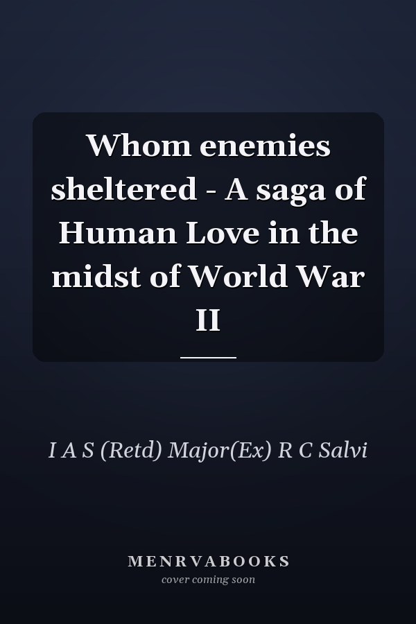 Whom enemies sheltered - A saga of Human Love in the midst of World War II