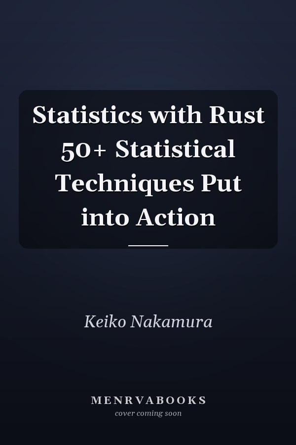 Statistics with Rust 50+ Statistical Techniques Put into Action