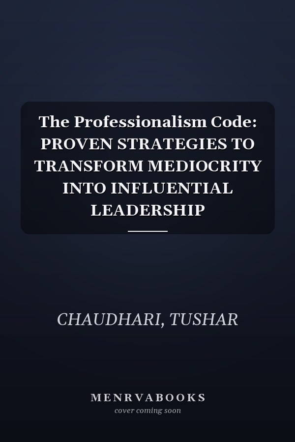 The Professionalism Code: PROVEN STRATEGIES TO TRANSFORM MEDIOCRITY INTO INFLUENTIAL LEADERSHIP