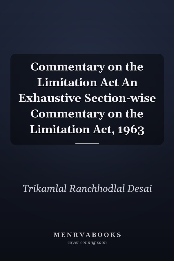 Commentary on the Limitation Act An Exhaustive Section-wise Commentary on the Limitation Act, 1963
