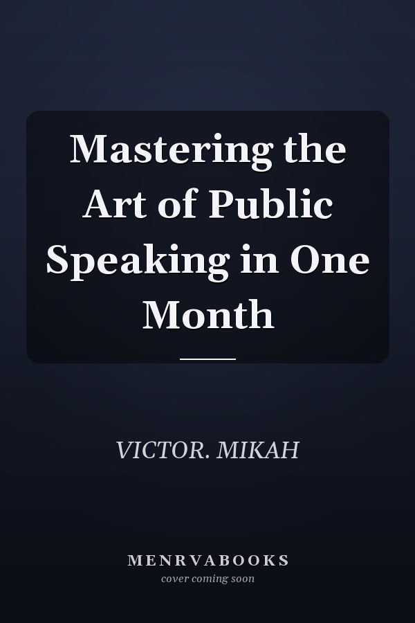 Mastering the Art of Public Speaking in One Month