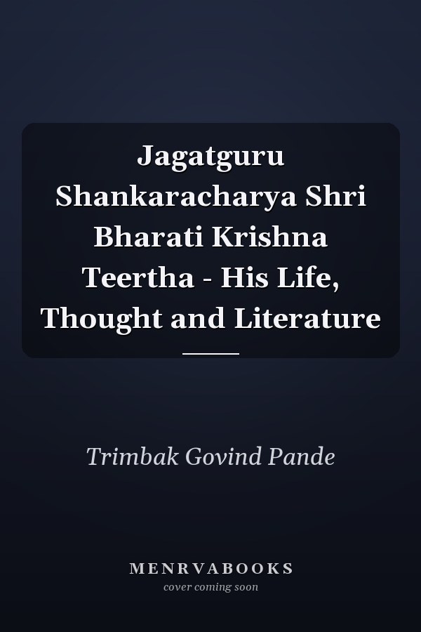 Jagatguru Shankaracharya Shri Bharati Krishna Teertha - His Life, Thought and Literature