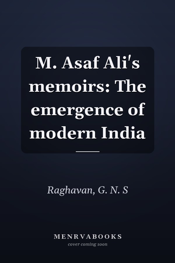 M. Asaf Ali's memoirs: The emergence of modern India
