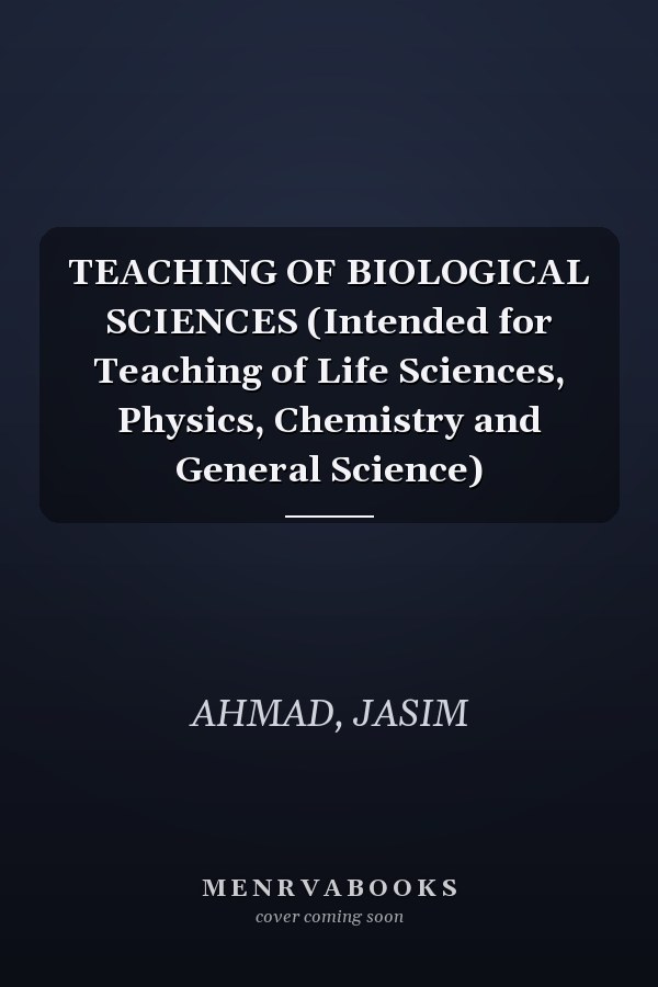 TEACHING OF BIOLOGICAL SCIENCES (Intended for Teaching of Life Sciences, Physics, Chemistry and General Science)