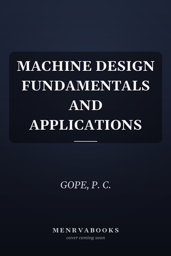 MACHINE DESIGN FUNDAMENTALS AND APPLICATIONS