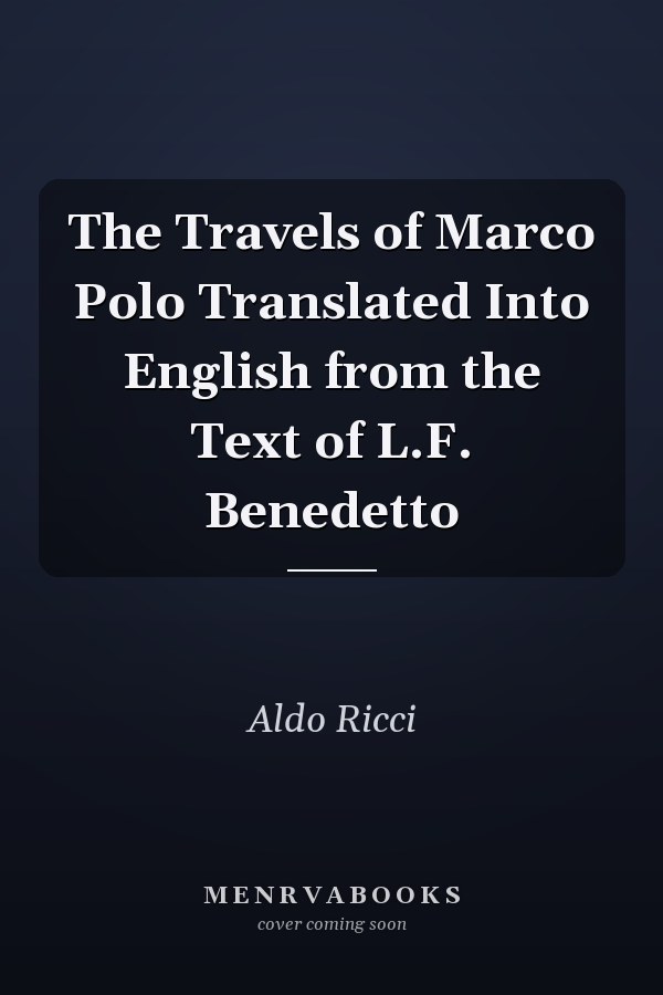 The Travels of Marco Polo Translated Into English from the Text of L.F. Benedetto