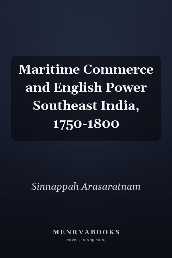 Maritime Commerce and English Power Southeast India, 1750-1800