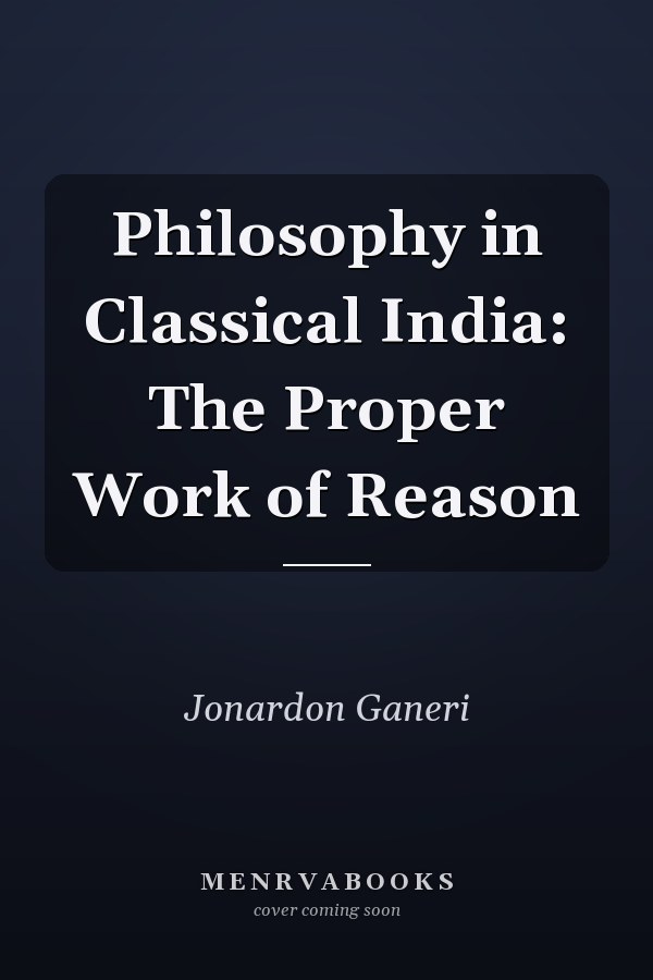 Philosophy in Classical India: The Proper Work of Reason