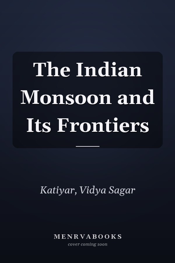 The Indian Monsoon and Its Frontiers