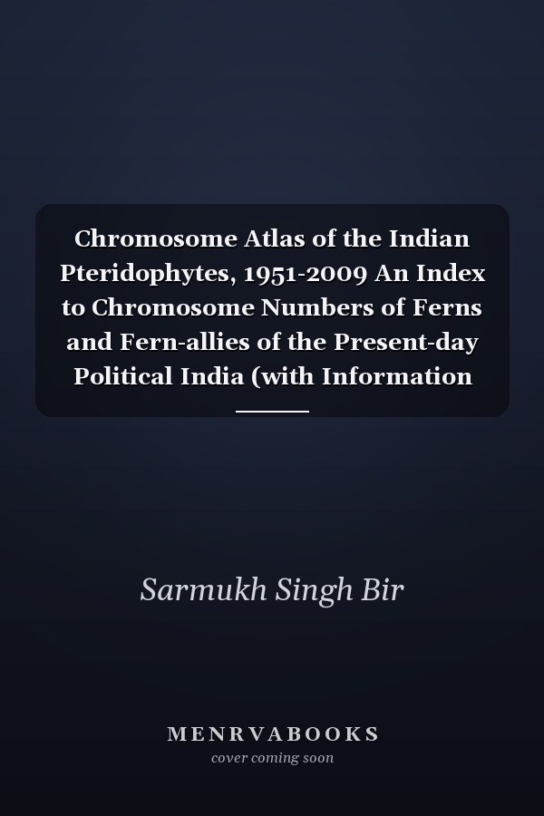 Chromosome Atlas of the Indian Pteridophytes, 1951-2009 An Index to Chromosome Numbers of Ferns and Fern-allies of the Present-day Political India (with Information about the Related Taxa from Adjacent Regions of Pakistan, Nepal, and Bhutan)