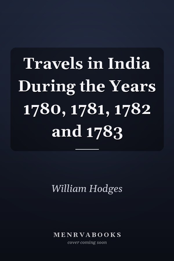 Travels in India During the Years 1780, 1781, 1782 and 1783