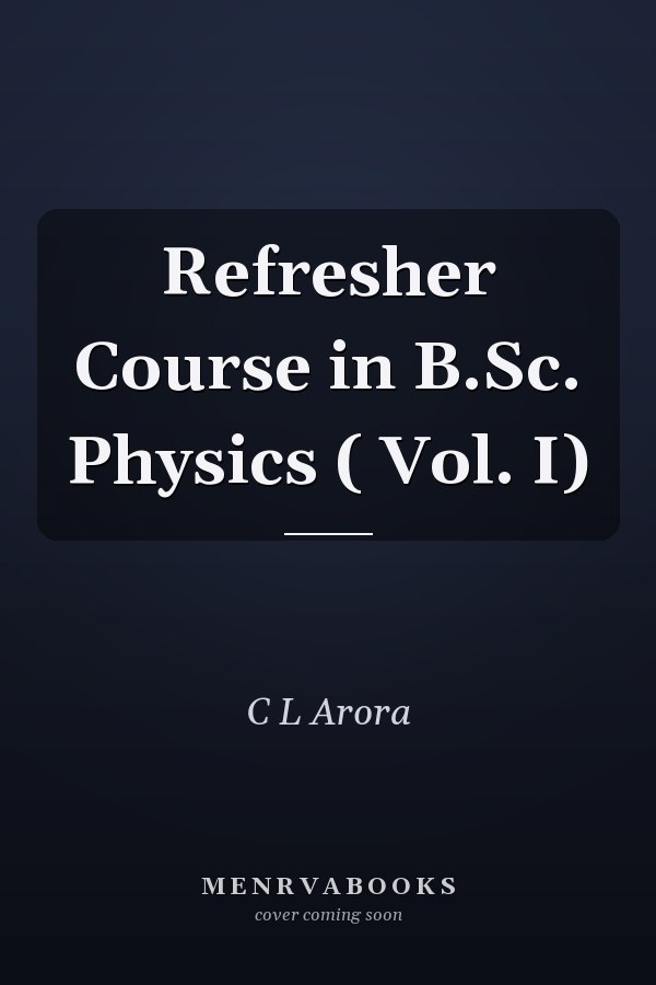 Refresher Course in B.Sc. Physics ( Vol. I)