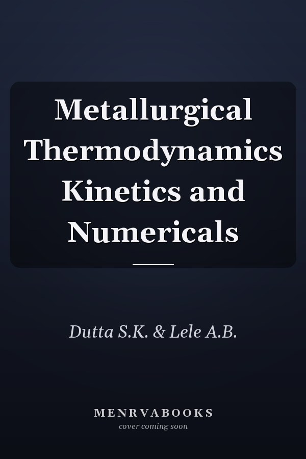 Metallurgical Thermodynamics Kinetics and Numericals