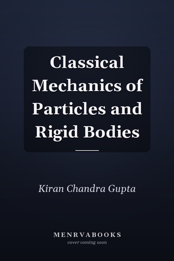Classical Mechanics of Particles and Rigid Bodies