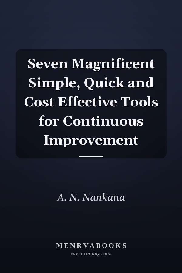 Seven Magnificent Simple, Quick and Cost Effective Tools for Continuous Improvement