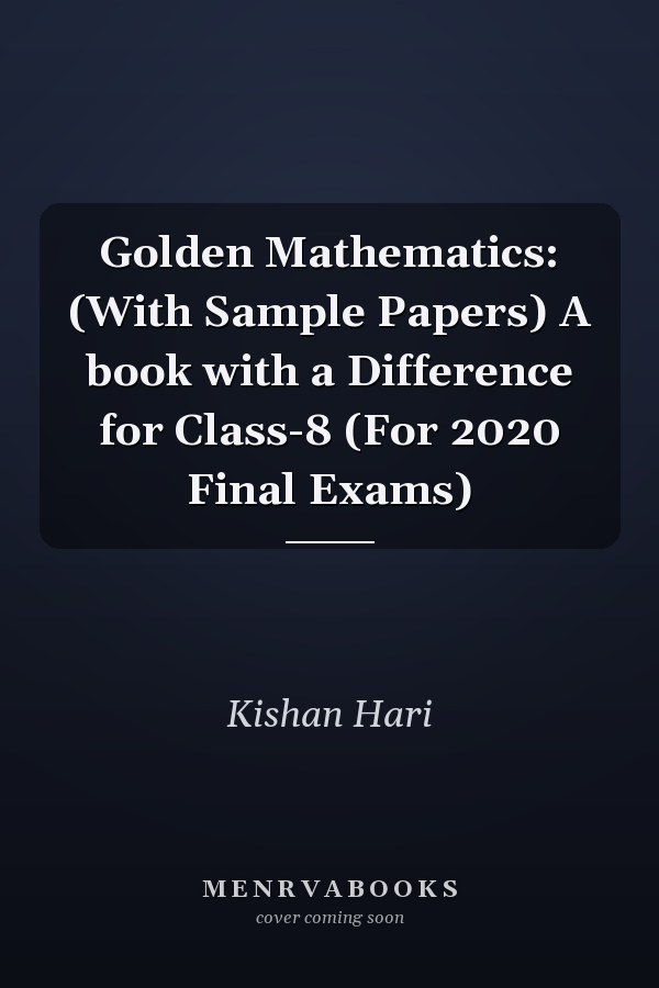 Golden Mathematics: (With Sample Papers) A book with a Difference for Class-8 (For 2020 Final Exams)