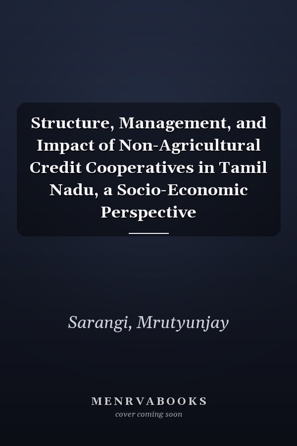 Structure, Management, and Impact of Non-Agricultural Credit Cooperatives in Tamil Nadu, a Socio-Economic Perspective