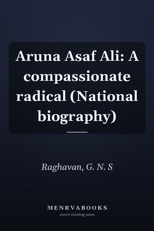 Aruna Asaf Ali: A compassionate radical (National biography)