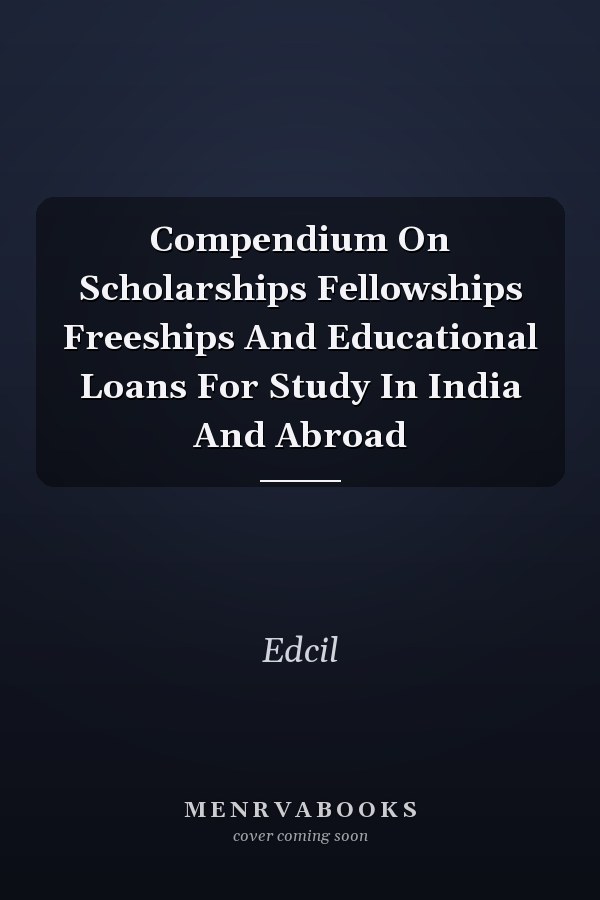 Compendium On Scholarships Fellowships Freeships And Educational Loans For Study In India And Abroad