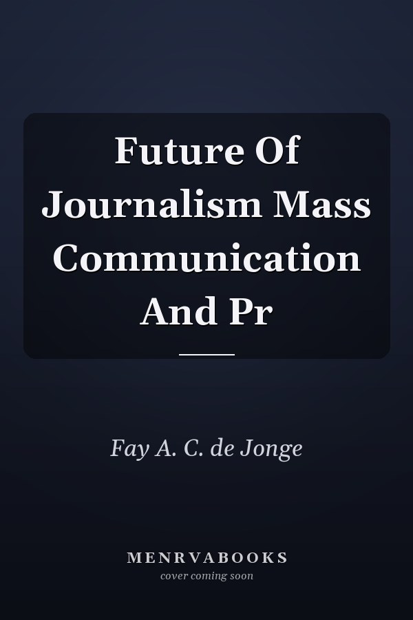 Future Of Journalism Mass Communication And Pr