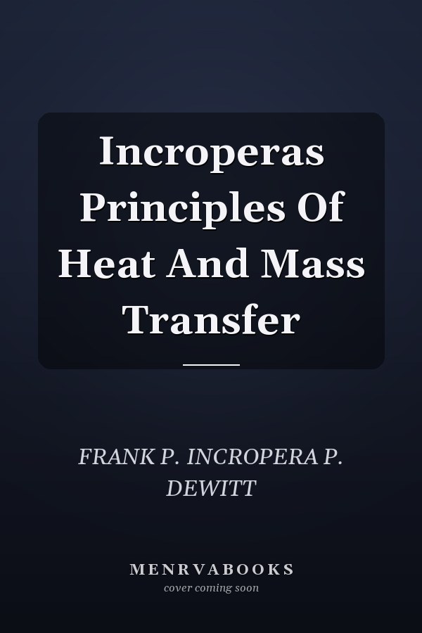 Incroperas Principles Of Heat And Mass Transfer
