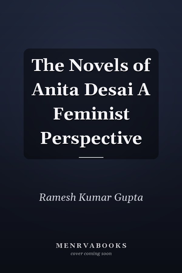 The Novels of Anita Desai A Feminist Perspective