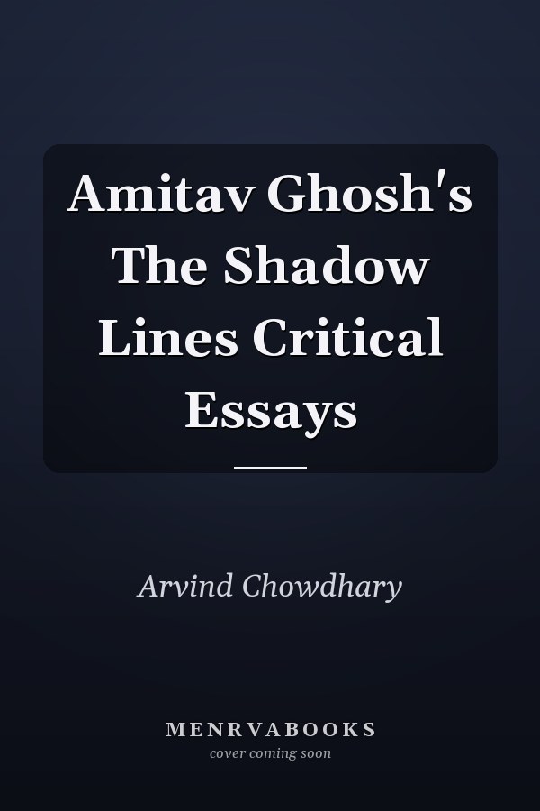Amitav Ghosh's The Shadow Lines Critical Essays