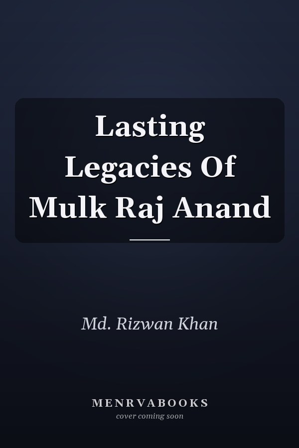 Lasting Legacies Of Mulk Raj Anand