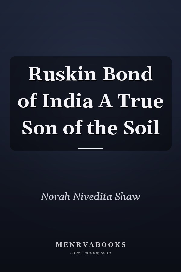 Ruskin Bond of India A True Son of the Soil