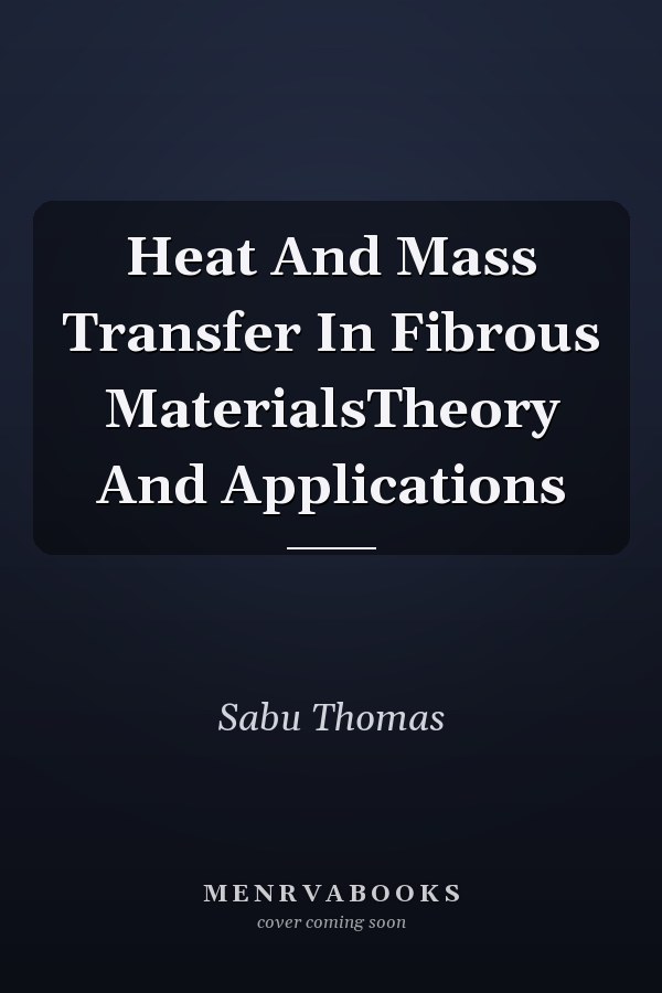 Heat And Mass Transfer In Fibrous MaterialsTheory And Applications