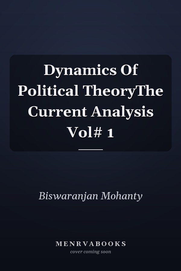 Dynamics Of Political TheoryThe Current Analysis Vol# 1