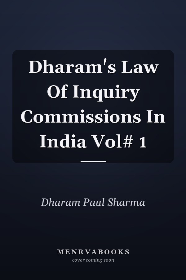 Dharam's Law Of Inquiry Commissions In India Vol# 1