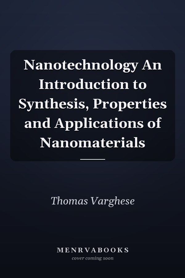 Nanotechnology An Introduction to Synthesis, Properties and Applications of Nanomaterials