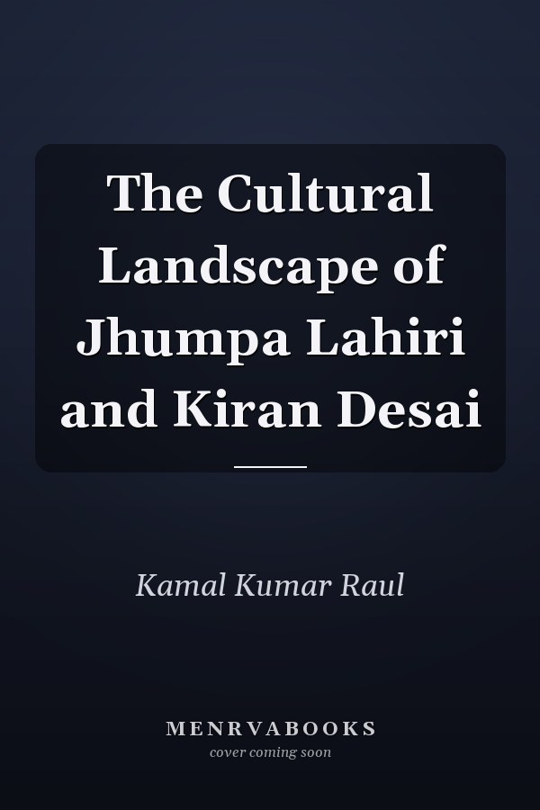 The Cultural Landscape of Jhumpa Lahiri and Kiran Desai