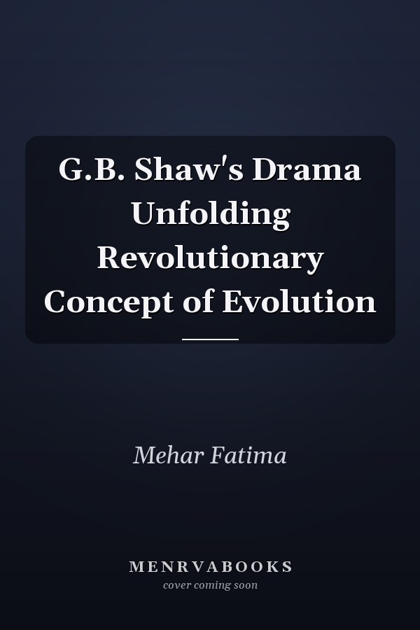 G.B. Shaw's Drama Unfolding Revolutionary Concept of Evolution